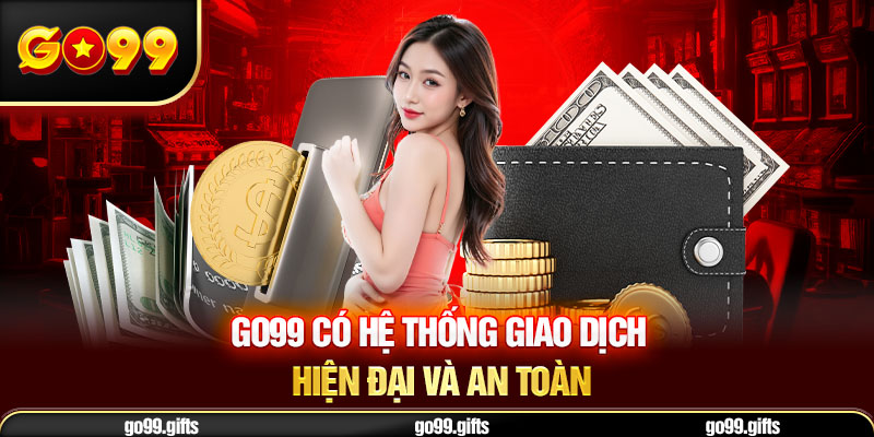 Go99 có hệ thống giao dịch hiện đại và an toàn